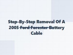 Ford Forester Battery Cable Removal Guide