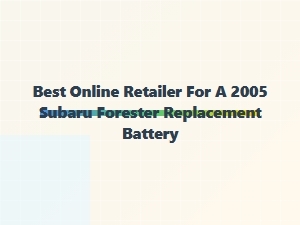 The Best Online Retailers for Subaru Forester Batteries